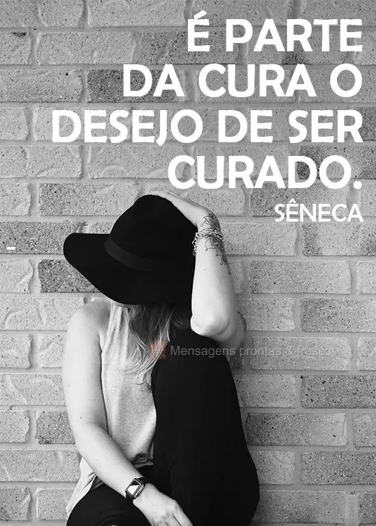 É parte da cura o desejo de ser curado.  Sêneca