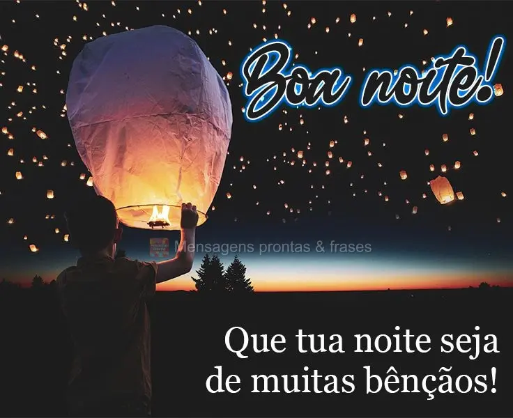 Que tua noite seja de muitas bênçãos! 
 Boa noite!