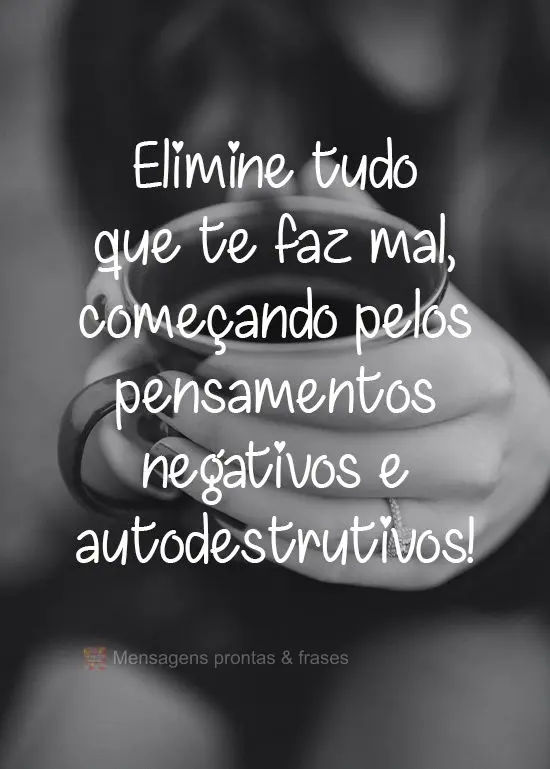 Elimine tudo o que te faz mal, começando pelos pensamentos negativos e autodestrutivos!
