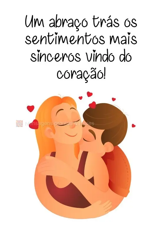 Um abraço trás os sentimentos mais sinceros vindo do coração!
