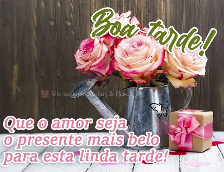 Que o amor seja o presente mais belo para esta linda tarde! 
 Boa tarde!