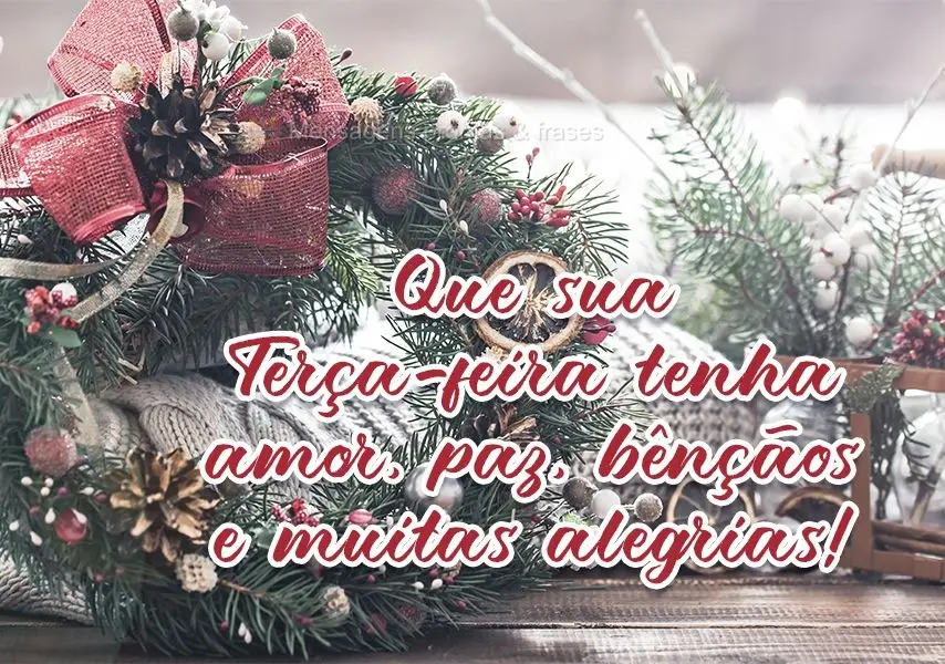 Que sua Terça-feira tenha amor, paz, bênçãos e muitas alegrias!