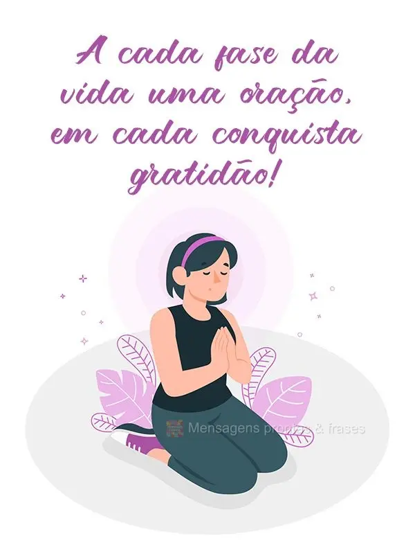 A cada fase da vida uma oração; em cada conquista, gratidão!