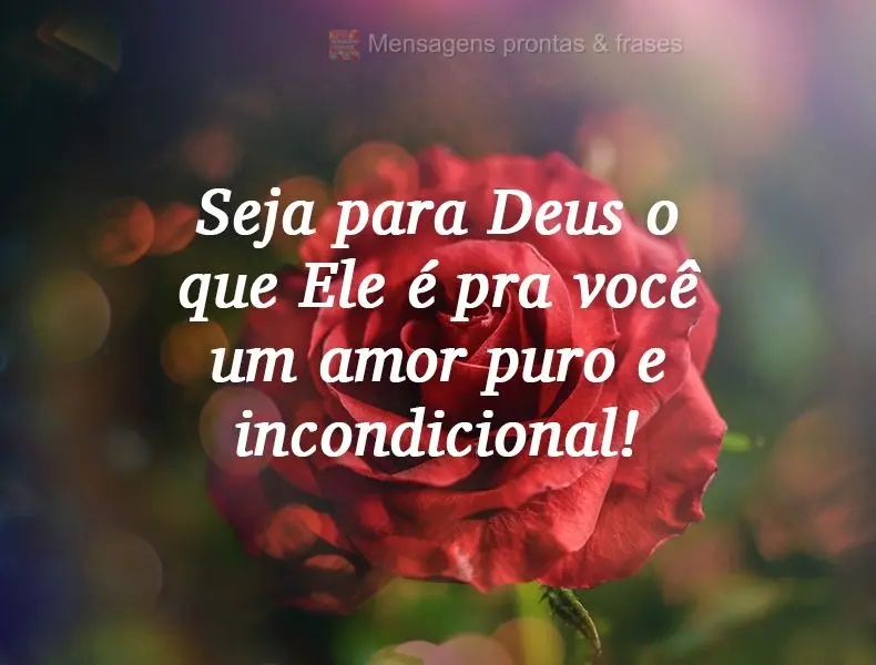 Seja para Deus o que ele é pra você: um amor puro e incondicional!