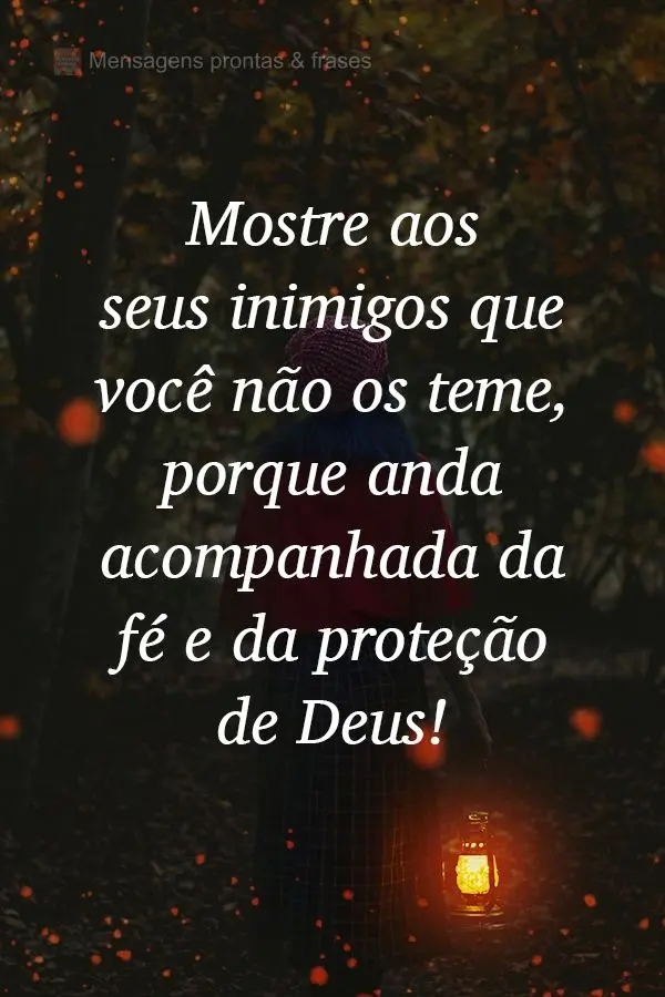 Mostre aos seus inimigos que você não os teme, porque anda acompanhada da fé e da proteção de Deus!