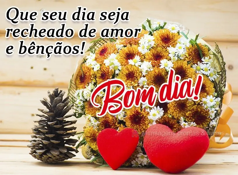 Que seu dia seja recheado de amor e bênçãos!  Bom dia!