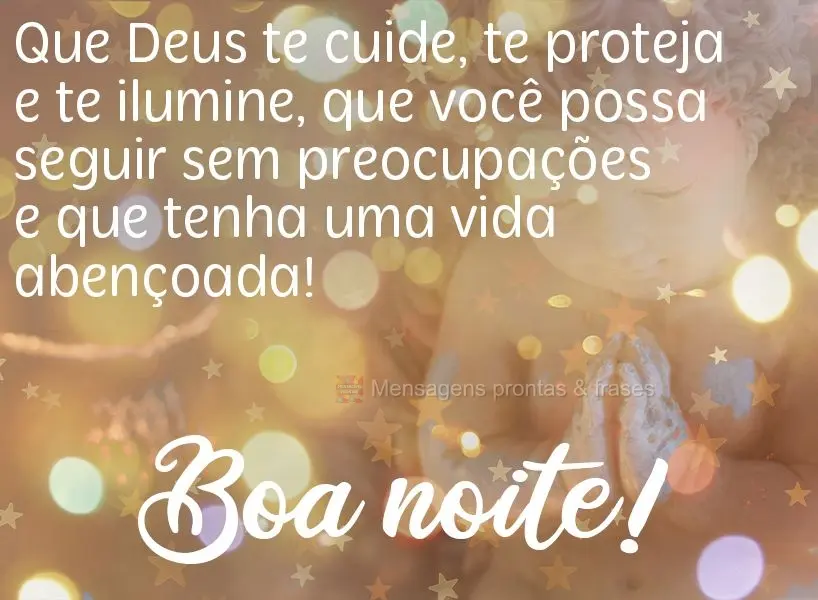 Que Deus te cuide, te proteja e te ilumine, que você possa seguir sem preocupações e que tenha uma vida abençoada!  Boa noite!