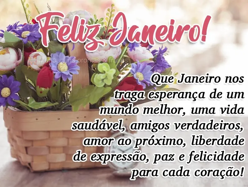 Que Janeiro nos traga a esperança de um mundo melhor, uma vida saudável, amigos verdadeiros, amor ao próximo, liberdade de expressão, paz e felicidad...