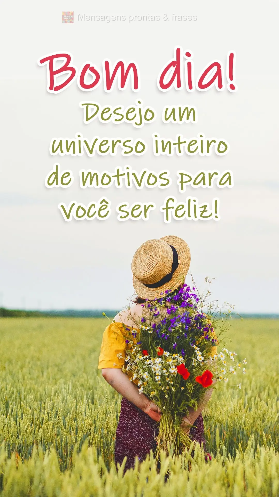 Desejo um universo inteiro de motivos para você ser feliz! Bom dia! 