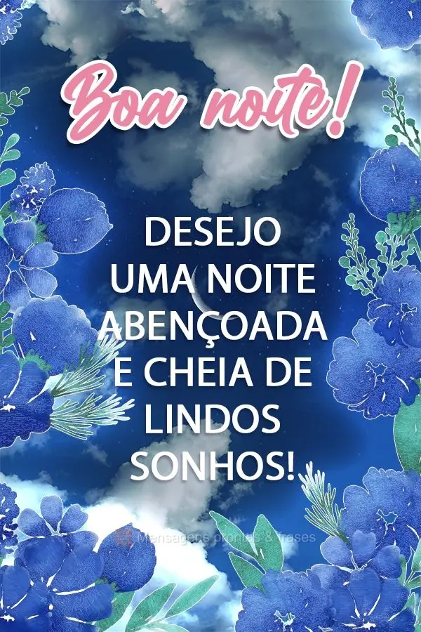 Desejo uma noite abençoada e cheia de lindos sonhos!  Boa noite!