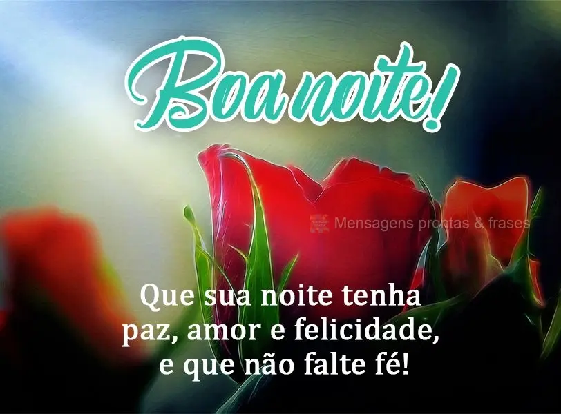 Que sua noite tenha paz, amor e felicidade e que não falte fé!  Boa noite!