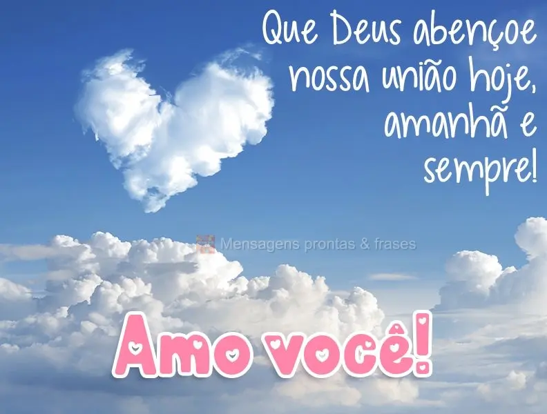 Que Deus abençoe nossa união hoje, amanhã e sempre!  Amo você!