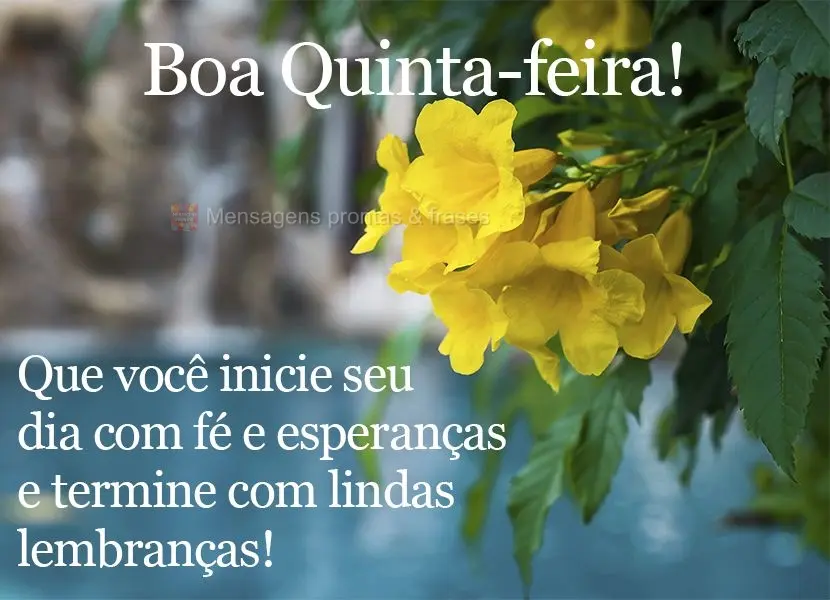 Que você inicie seu dia com fé e esperanças e termine com lindas lembranças!  Boa Quinta-feira!