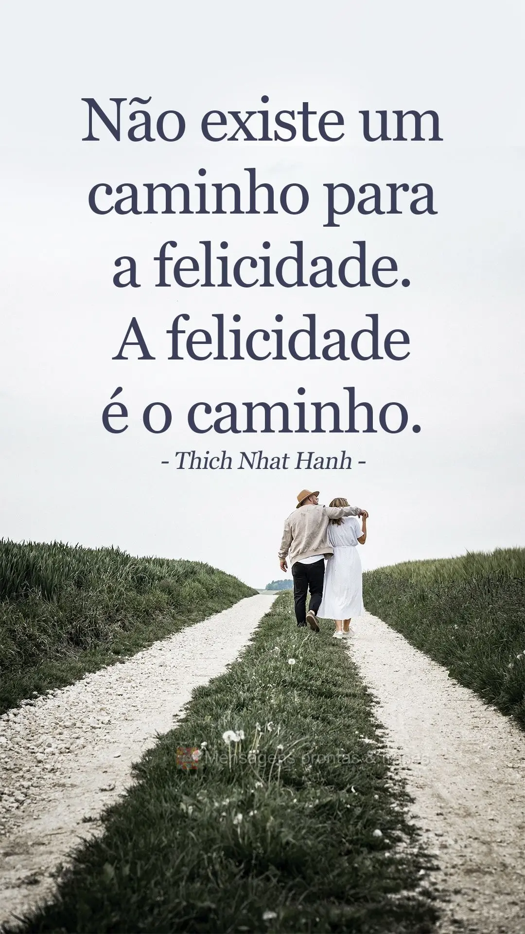 Não existe um caminho para a felicidade. A felicidade é o caminho. Thich Nhat Hanh