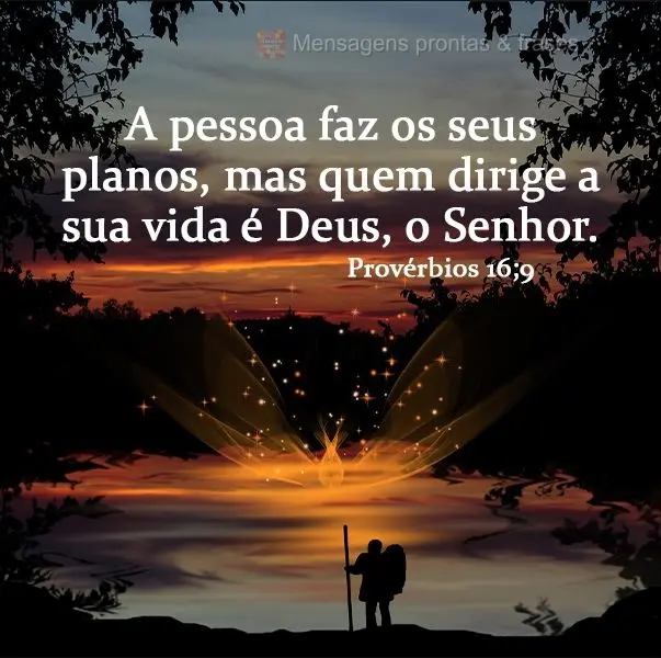 A pessoa faz os seus planos, mas quem dirige a sua vida é Deus, o Senhor. Provérbios 16;9