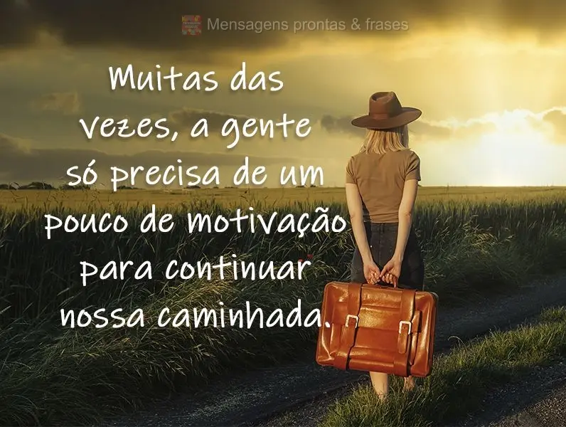 Muitas vezes, a gente só precisa de um pouco de motivação para continuar nossa caminhada.