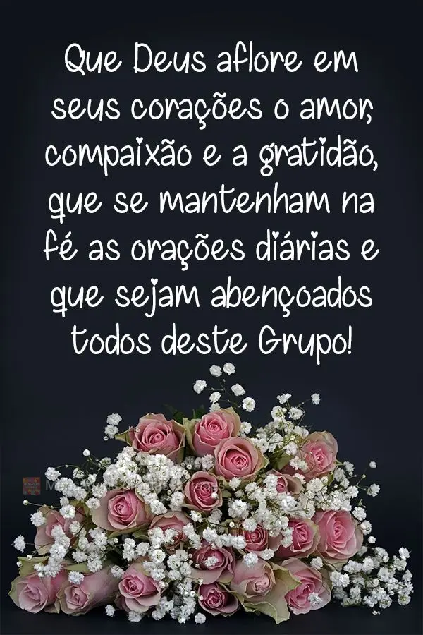 Que Deus aflore em seus corações o amor, a compaixão e a gratidão. Que se mantenham na fé as orações diárias e que sejam abençoados todos deste ...