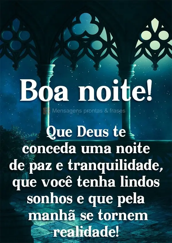 Que Deus te conceda uma noite de paz e tranquilidade, que você tenha lindos sonhos e que pela manhã se tornem realidade!  Boa noite!