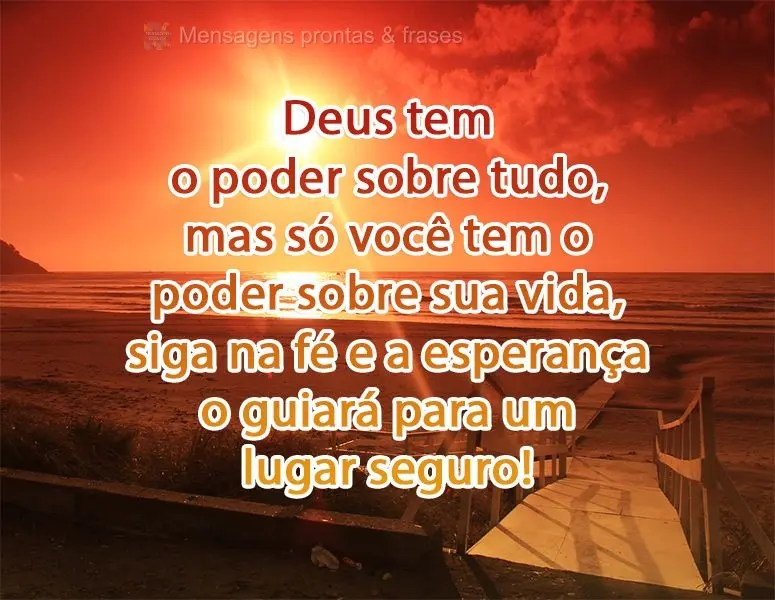 Deus tem o poder sobre tudo, mas só você tem o poder sobre sua vida. Siga na fé e a esperança o guiará para um lugar seguro!