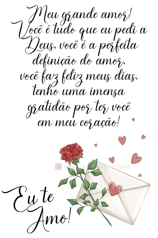 Meu grande amor! Você é tudo que eu pedi a Deus. Você é a perfeita definição do amor, você faz feliz meus dias, tenho uma imensa gratidão por ter...