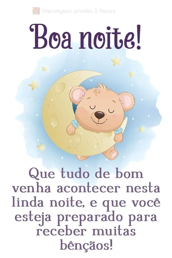 Que tudo de bom venha acontecer nesta linda noite e que você esteja preparado para receber muitas bênçãos! Boa noite! 