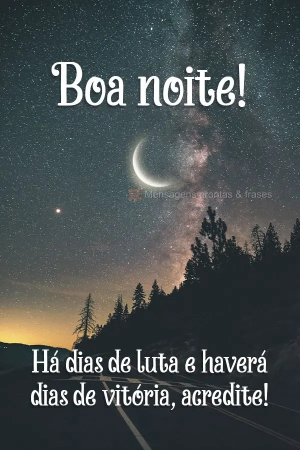 Há dias de luta e haverá dias de vitória, acredite! Boa noite!