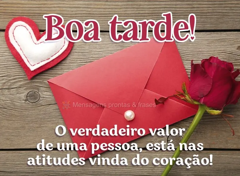 O verdadeiro valor de uma pessoa está nas atitudes vindas do coração! Boa tarde!