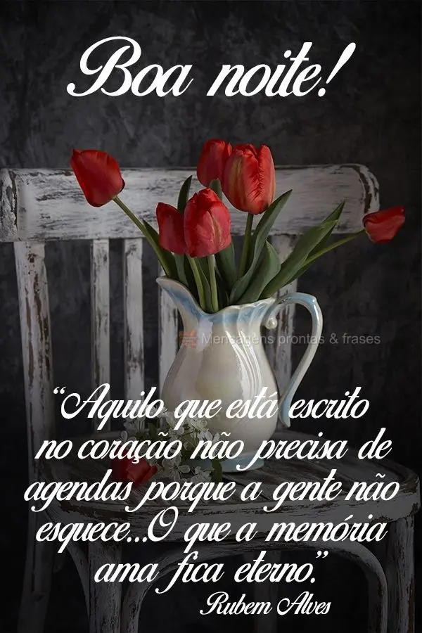 “Aquilo que está escrito no coração não precisa de agendas, porque a gente não esquece...O que a memória ama fica eterno.” Boa noite!  Rubem Al...