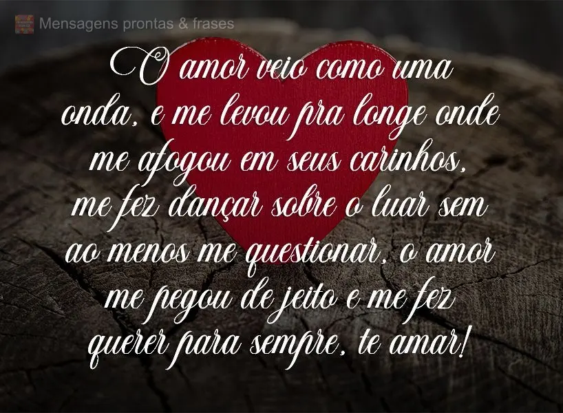 O amor veio como uma onda e me levou pra longe. Me afogou em seus carinhos, me fez dançar sobre o luar sem ao menos me questionar. O amor me pegou de je...