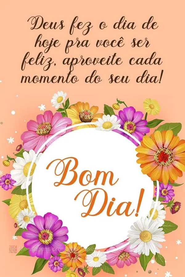 Deus fez o dia de hoje pra você ser feliz, aproveite cada momento do seu dia! Bom dia! 