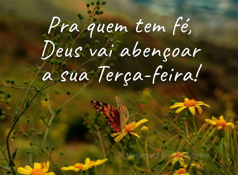 Pra quem tem fé, Deus vai abençoar a sua Terça-feira!