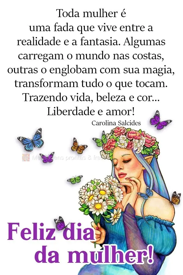 Toda mulher é uma fada que vive entre a realidade e a fantasia. Algumas carregam o mundo nas costas, outras o englobam com sua magia, transformam tudo o...