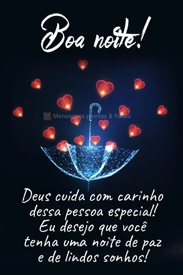 Deus cuida com carinho dessa pessoa especial! Eu desejo que você tenha uma noite de paz e de lindos sonhos!  Boa noite!