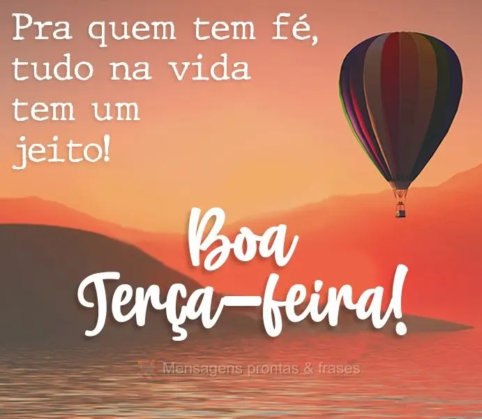 Pra quem tem fé, tudo na vida tem um jeito!  Boa Terça-feira!