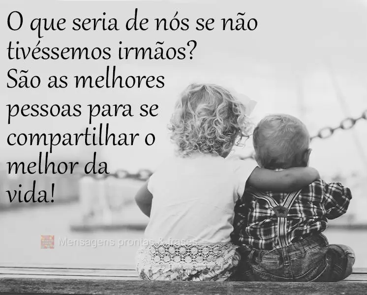 O que seria de nós se não tivéssemos irmãos? São as melhores pessoas para se compartilhar o melhor da vida!