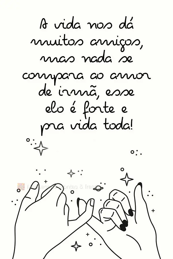 A vida nos dá muitos amigos, mas nada se compara ao amor de irmã, esse elo é forte e pra vida toda!