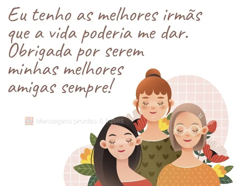 Eu tenho as melhores irmãs que a vida poderia me dar. Obrigada por serem minhas melhores amigas sempre!