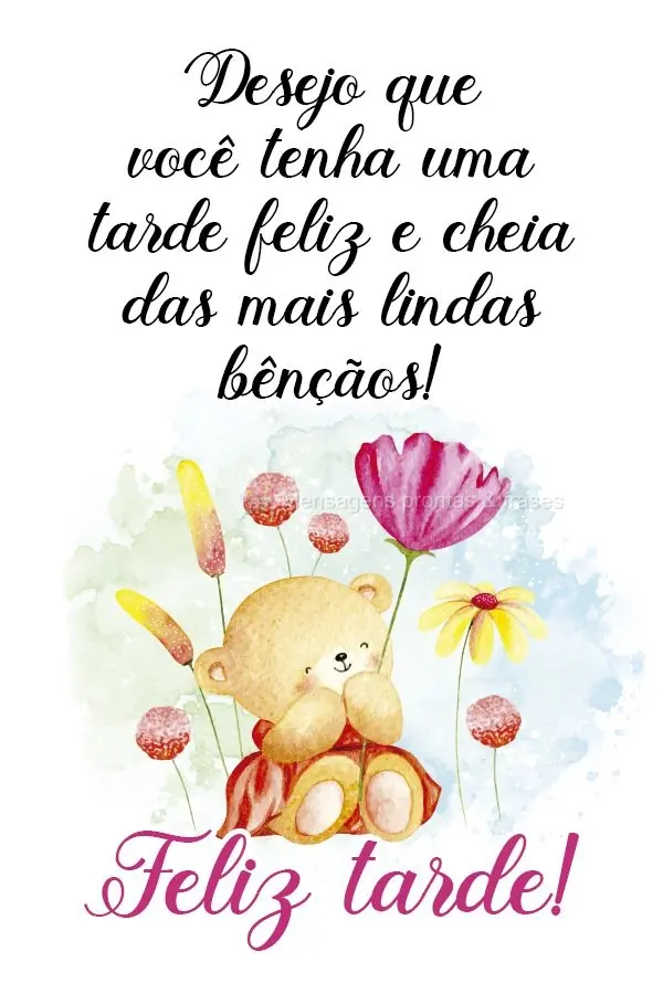 Desejo que você tenha uma tarde feliz e cheia das mais lindas bênçãos!  Feliz tarde!