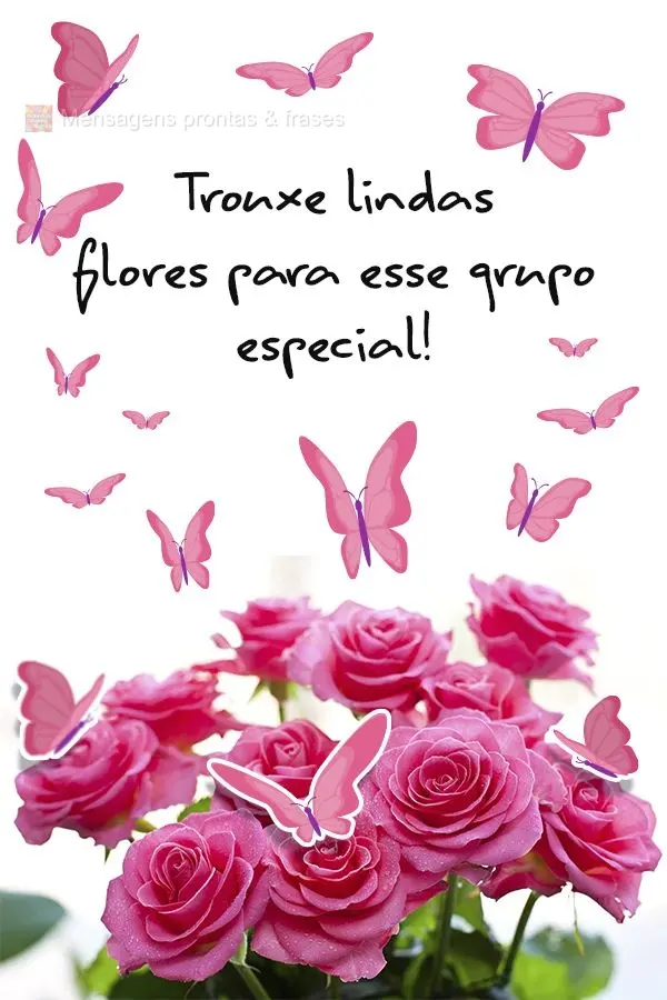 Trouxe lindas flores para esse grupo especial!