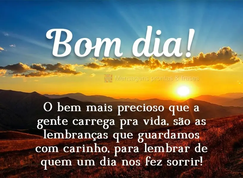 O bem mais precioso que a gente carrega pra vida são as lembranças que guardamos com carinho, para lembrar de quem um dia nos fez sorrir! Bom dia! 