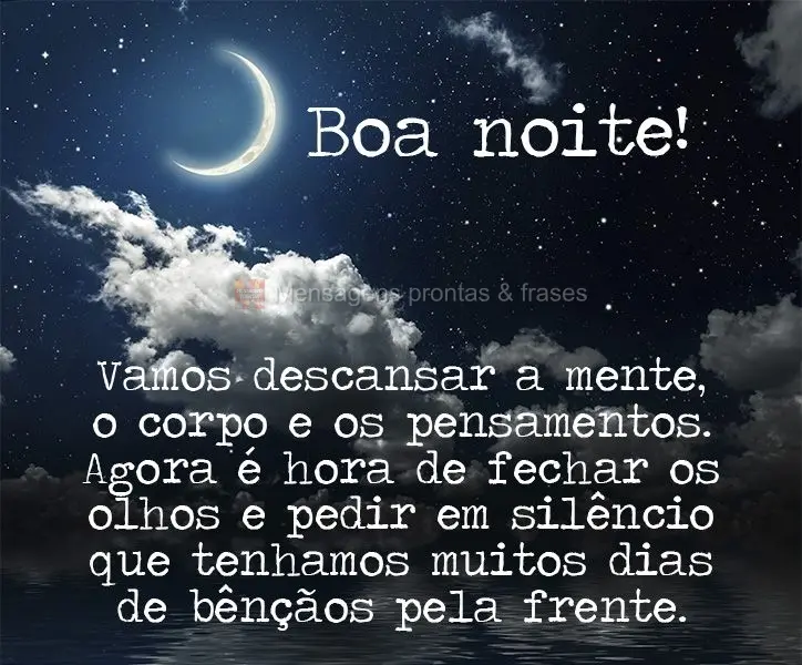 Vamos descansar a mente, o corpo e os pensamentos. Agora é hora de fechar os olhos e pedir em silêncio que tenhamos muitos dias de bênçãos pela fren...