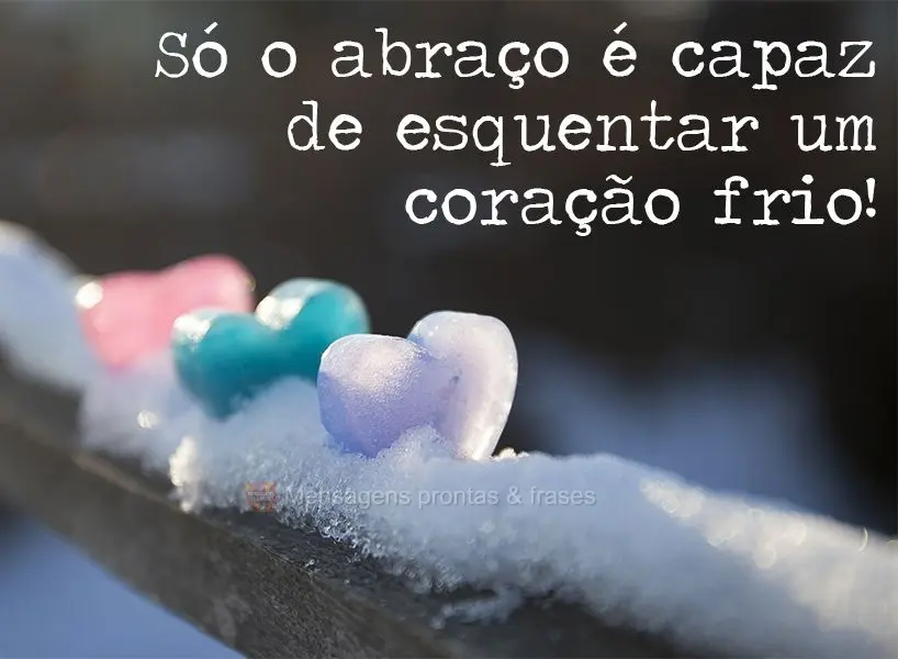 Só o abraço é capaz de esquentar um coração frio!