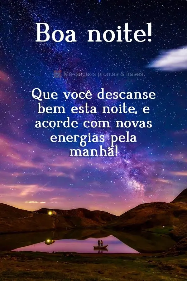 Que você descanse bem esta noite, e acorde com novas energias pela manhã! Boa noite! 