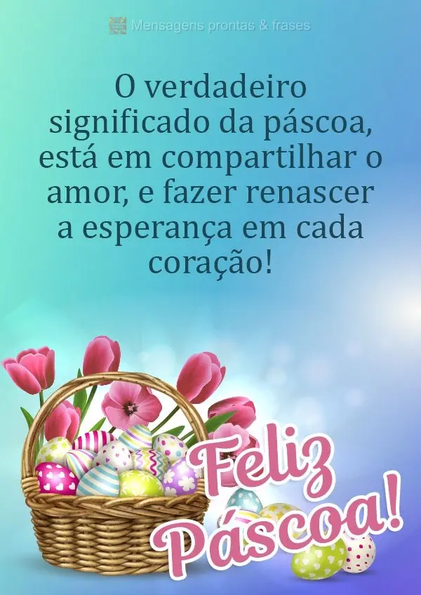 O verdadeiro significado da páscoa está em compartilhar o amor e fazer renascer a esperança em cada coração!  Feliz Páscoa!