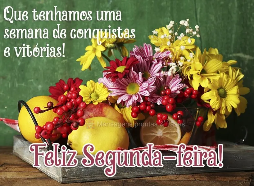 Que tenhamos uma semana de conquistas e vitórias!  Feliz Segunda-feira!