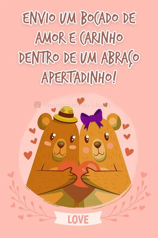 Envio um bocado de amor e carinho dentro de um abraço apertadinho!