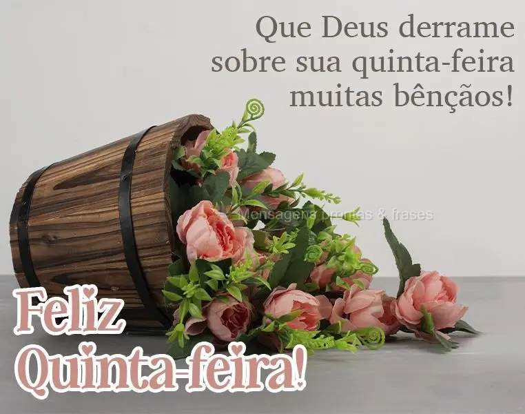 Que Deus derrame sobre sua quinta-feira muitas bênçãos!  Feliz Quinta-feira!