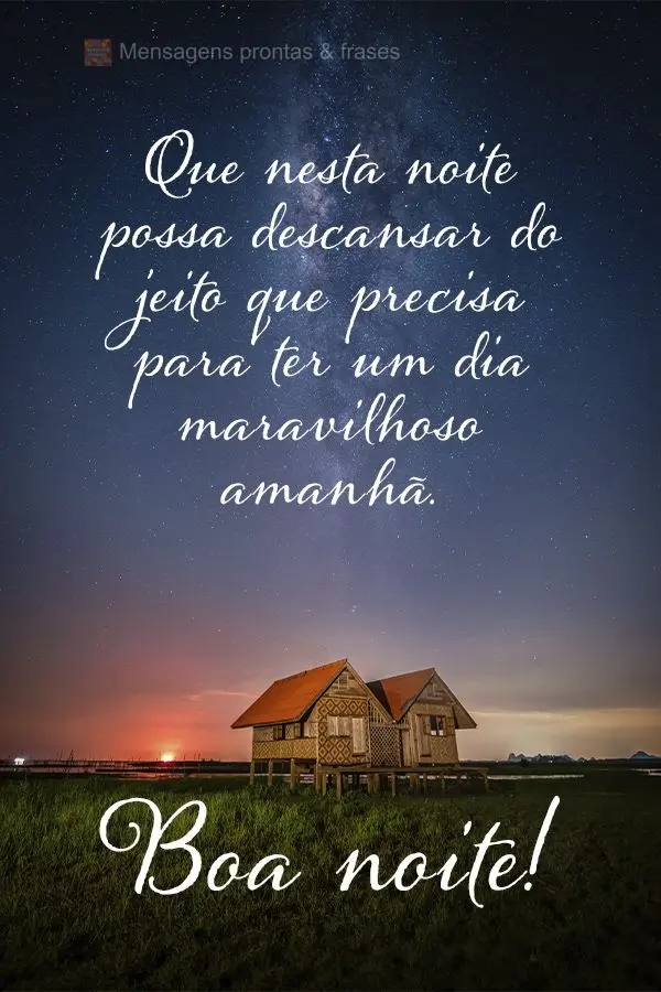 Que nesta noite possa descansar do jeito que precisa para ter um dia maravilhoso amanhã. Boa noite!