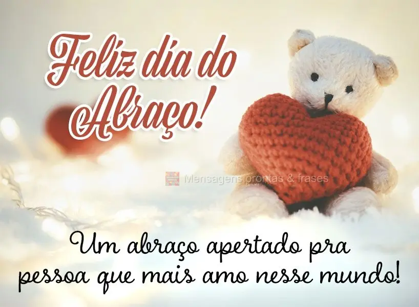 Um abraço apertado pra pessoa que mais amo nesse mundo! Feliz dia do abraço! 