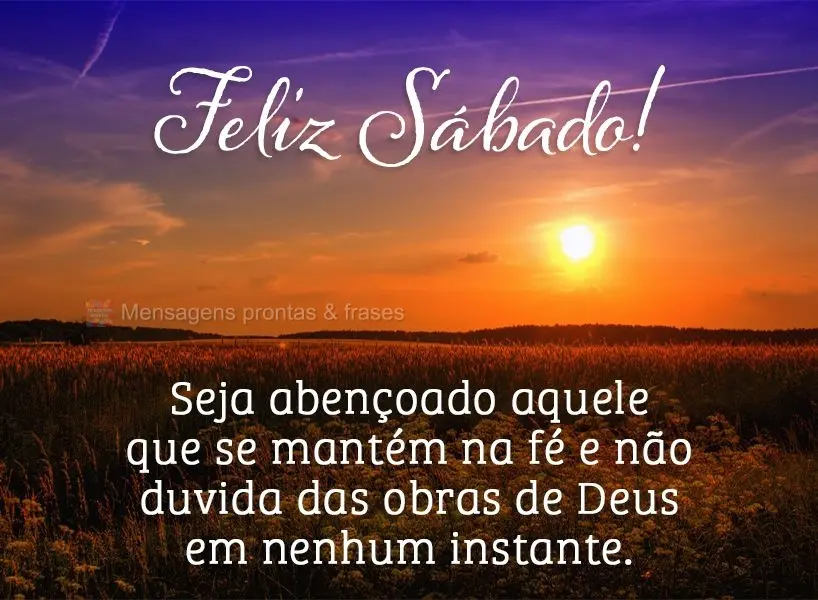 Seja abençoado aquele que se mantém na fé e não duvida das obras de Deus em nenhum instante.  Feliz Sábado!